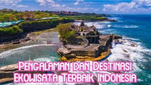Pengalaman dan Destinasi Ekowisata Terbaik Indonesia